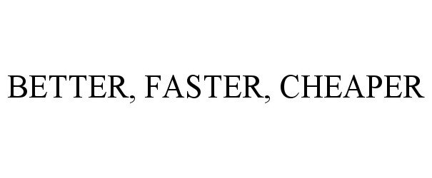 Trademark Logo BETTER, FASTER, CHEAPER