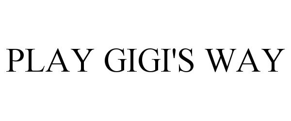  PLAY GIGI'S WAY