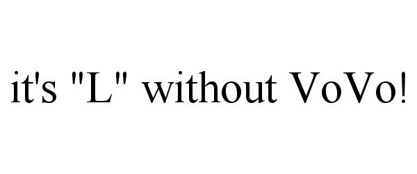  IT'S "L" WITHOUT VOVO!