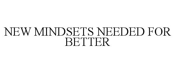  NEW MINDSETS NEEDED FOR BETTER