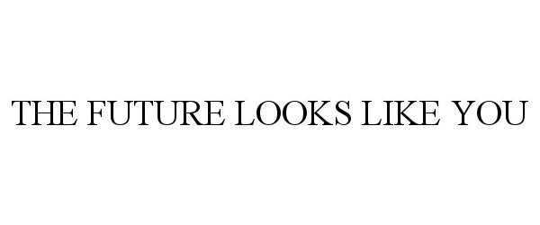 Trademark Logo THE FUTURE LOOKS LIKE YOU