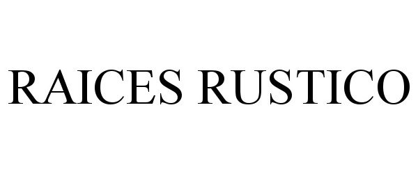 Trademark Logo RAICES RUSTICO