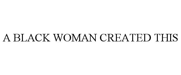 Trademark Logo A BLACK WOMAN CREATED THIS