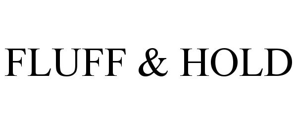  FLUFF &amp; HOLD