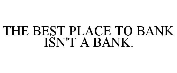  THE BEST PLACE TO BANK ISN'T A BANK.
