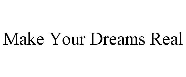  MAKE YOUR DREAMS REAL