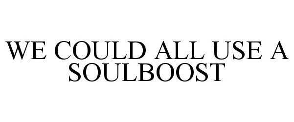  WE COULD ALL USE A SOULBOOST