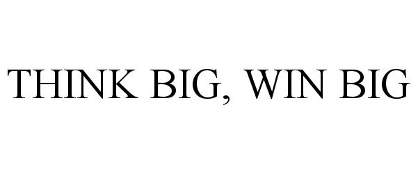  THINK BIG, WIN BIG