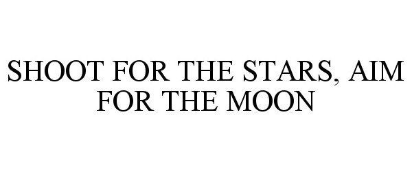 Trademark Logo SHOOT FOR THE STARS, AIM FOR THE MOON