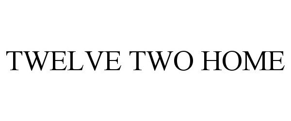 Trademark Logo TWELVE TWO HOME