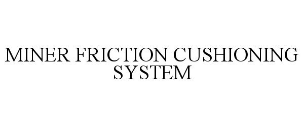 Trademark Logo MINER FRICTION CUSHIONING SYSTEM