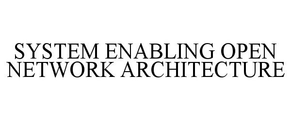 Trademark Logo SYSTEM ENABLING OPEN NETWORK ARCHITECTURE