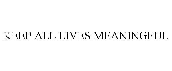 Trademark Logo KEEP ALL LIVES MEANINGFUL