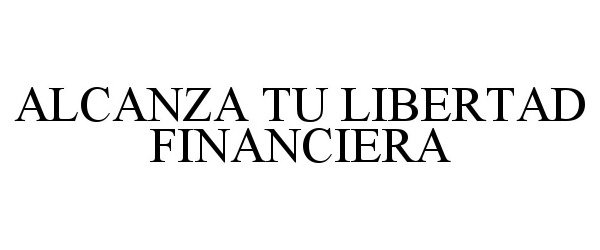 Trademark Logo ALCANZA TU LIBERTAD FINANCIERA