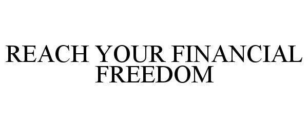 Trademark Logo REACH YOUR FINANCIAL FREEDOM