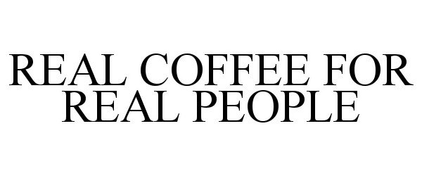  REAL COFFEE FOR REAL PEOPLE