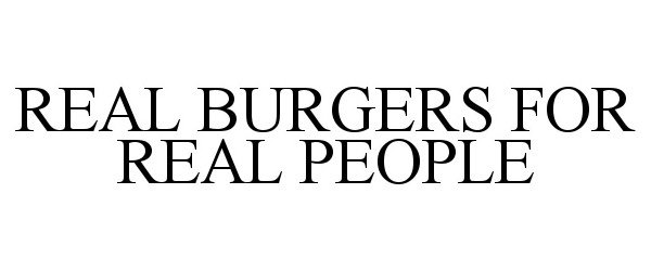 REAL BURGERS FOR REAL PEOPLE