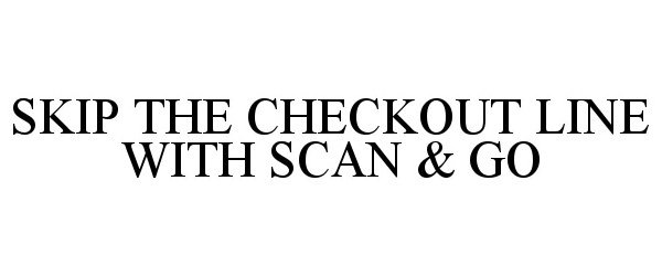  SKIP THE CHECKOUT LINE WITH SCAN &amp; GO