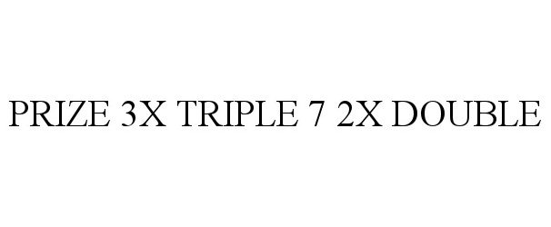 Trademark Logo PRIZE 3X TRIPLE 7 2X DOUBLE