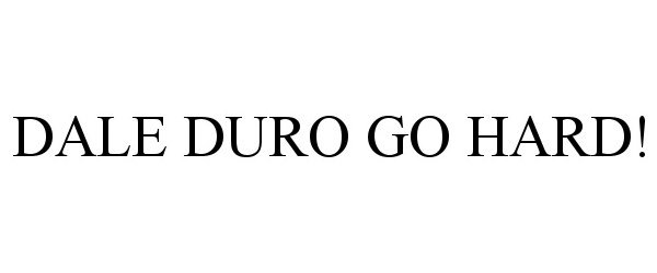  DALE DURO GO HARD!