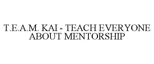  T.E.A.M. KAI - TEACH EVERYONE ABOUT MENTORSHIP