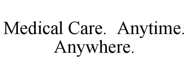  MEDICAL CARE. ANYTIME. ANYWHERE.