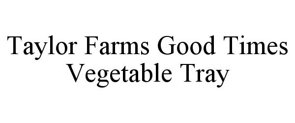  TAYLOR FARMS GOOD TIMES VEGETABLE TRAY