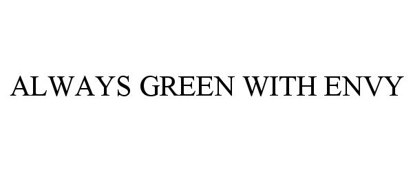 Trademark Logo ALWAYS GREEN WITH ENVY