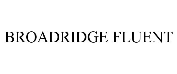 Trademark Logo BROADRIDGE FLUENT