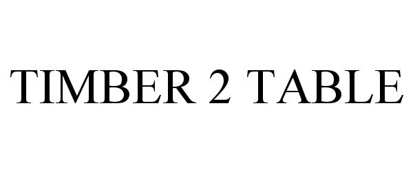 Trademark Logo TIMBER 2 TABLE