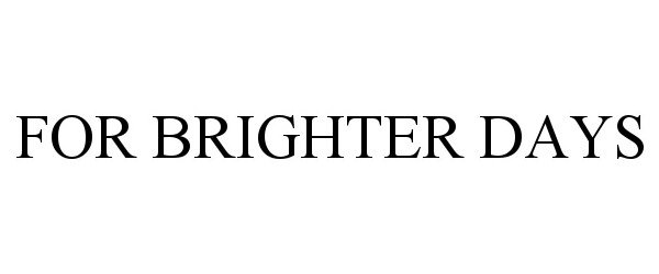 Trademark Logo FOR BRIGHTER DAYS