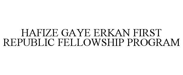 Trademark Logo HAFIZE GAYE ERKAN FIRST REPUBLIC FELLOWSHIP PROGRAM