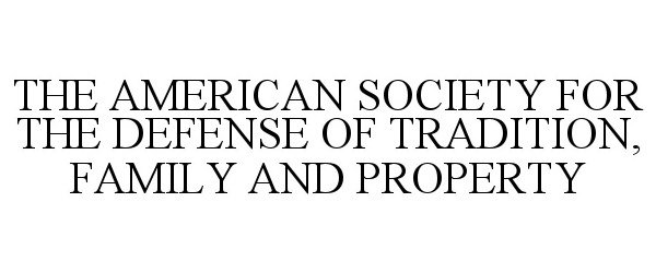  THE AMERICAN SOCIETY FOR THE DEFENSE OF TRADITION, FAMILY AND PROPERTY