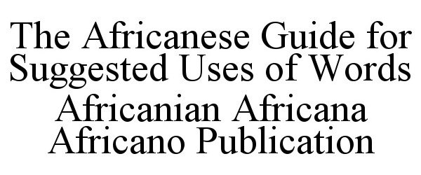  THE AFRICANESE GUIDE FOR SUGGESTED USES OF WORDS AFRICANIAN AFRICANA AFRICANO PUBLICATION