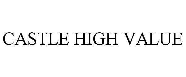 Trademark Logo CASTLE HIGH VALUE