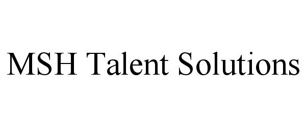 Trademark Logo MSH TALENT SOLUTIONS