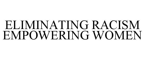 Trademark Logo ELIMINATING RACISM EMPOWERING WOMEN