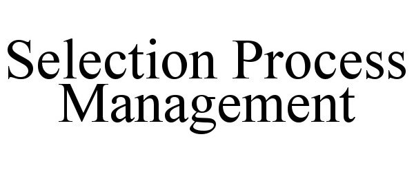  SELECTION PROCESS MANAGEMENT