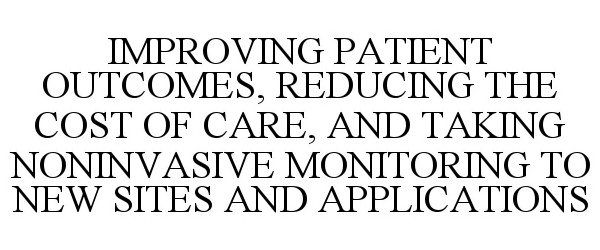 Trademark Logo IMPROVING PATIENT OUTCOMES, REDUCING THE COST OF CARE, AND TAKING NONINVASIVE MONITORING TO NEW SITES AND APPLICATIONS