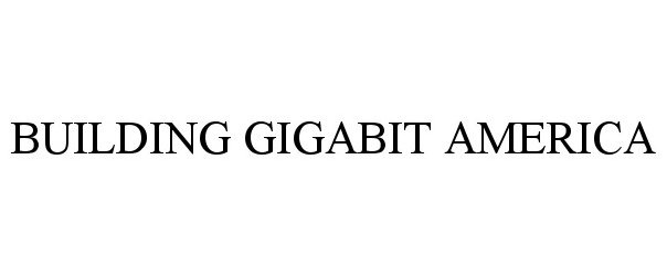 Trademark Logo BUILDING GIGABIT AMERICA