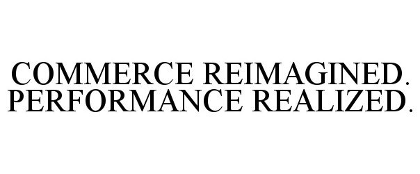 Trademark Logo COMMERCE REIMAGINED. PERFORMANCE REALIZED.