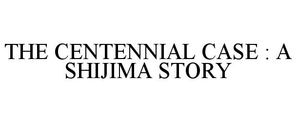  THE CENTENNIAL CASE : A SHIJIMA STORY