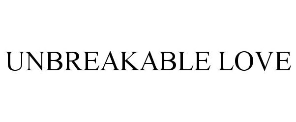 Trademark Logo UNBREAKABLE LOVE