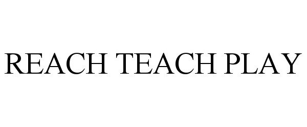  REACH TEACH PLAY