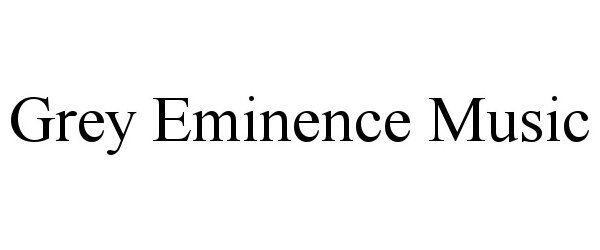 Trademark Logo GREY EMINENCE MUSIC
