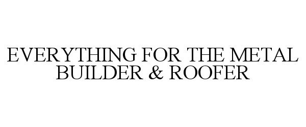  EVERYTHING FOR THE METAL BUILDER &amp; ROOFER