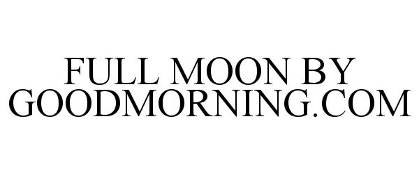 Trademark Logo FULL MOON BY GOODMORNING.COM