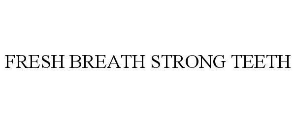  FRESH BREATH STRONG TEETH