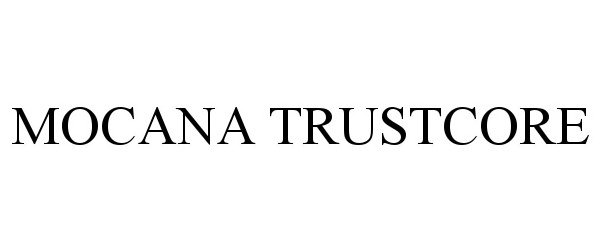 Trademark Logo MOCANA TRUSTCORE