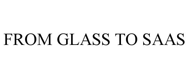 Trademark Logo FROM GLASS TO SAAS